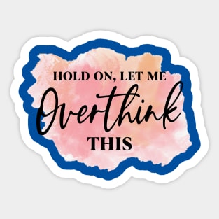 Hold On, Let Me OVERTHINK This! Sticker